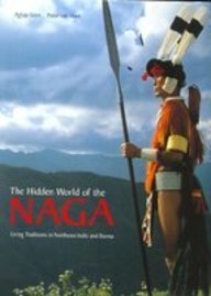 The Hidden World Of The Naga: Living Traditions In Northeast India And Burma