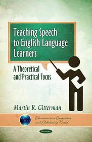 Teaching Speech to English Language Learners: A Theoretical and Practical Focus (Education in a Competitive and Globalizing World)