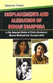 Displacements And Alienation Of Indian Diaspora: In The Selected Works Of Chitra Divakaruni, Bharati