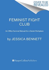 Feminist Fight Club: An Office Survival Manual for a Sexist Workplace