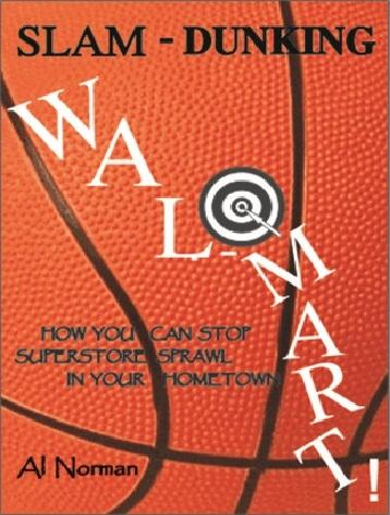 Slam-Dunking.Wal Mart: How You can Stop Superstore Sprawl in Your Hometown