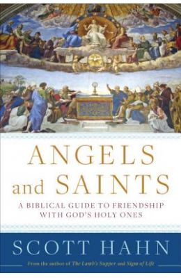 Angels and Saints: A Biblical Guide to Friendship with God's Holy Ones