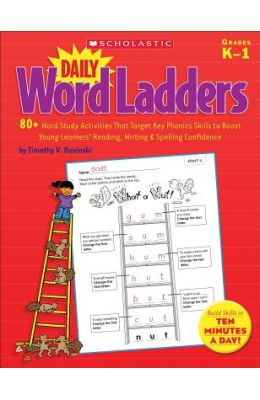 Daily Word Ladders, Grades K-1: 80+ Word Study Activities That Target Key Phonics Skills to Boost Young Learners' Reading, Writing & Spelling Confiden