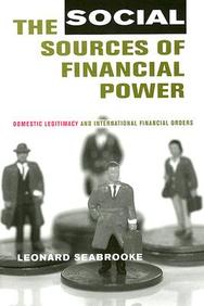 The Social Sources Of Financial Power: Domestic Legitimacy And International Financial Orders (Cornell Studies In Political Econ