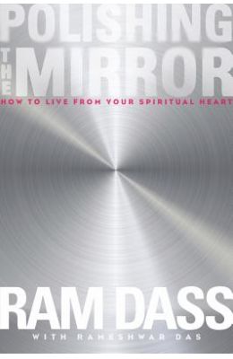 Polishing The Mirror: How To Live From Your Spiritual Heart