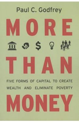 More Than Money: Five Forms of Capital to Create Wealth and Eliminate Poverty