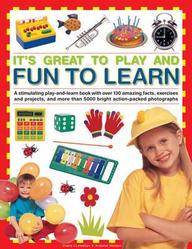 It's Great To Play and Fun To Learn: A stimulating play-and-learn book with over 130 amazing facts, exercises and projects, and more than 5000 bright action-packed photographs (Play & Learn)