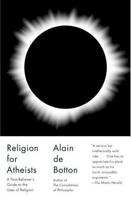 Religion for Atheists: A Non-Believer's Guide to the Uses of Religion
