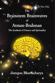 The Brainstem Brainwaves Of Atman-brahman (the Synthesis Of Science And Spirituality)vol.1