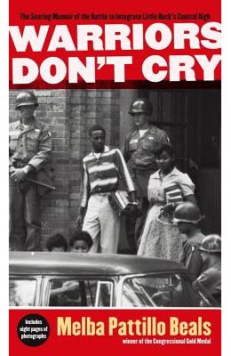 Warriors Don't Cry: The Searing Memoir of the Battle to Integrate Little Rock's Central High