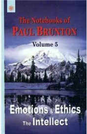 Emotions & Ethics The Intellect : Notebooks Of Paul Brunton Vol 5