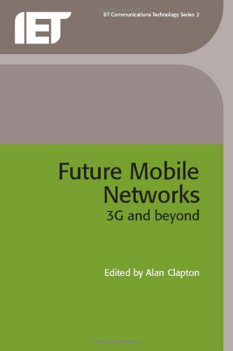 Future Mobile Networks: 3G And Beyond (BT Communications Technology Series, 2)