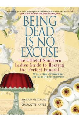 Being Dead Is No Excuse: The Official Southern Ladies Guide to Hosting the Perfect Funeral