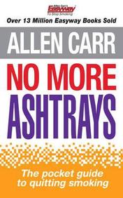 No More Ashtrays: The Pocket Guide to Quitting Smoking. Allen Carr