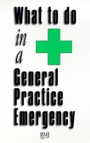 What To Do In A General Practice Emergency (What To Do In An Emergency Series)