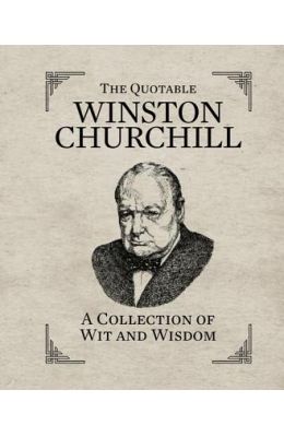 The Quotable Winston Churchill: A Collection of Wit and Wisdom
