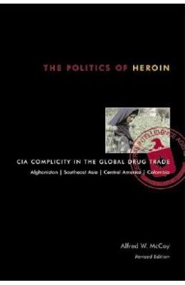 The Politics of Heroin: CIA Complicity in the Global Drug Trade