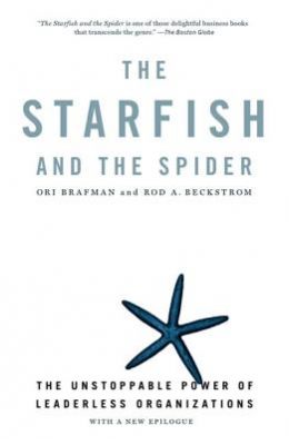 The Starfish and the Spider: The Unstoppable Power of Leaderless Organizations
