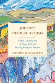 Journey Through Trauma: A Trail Guide to the 5-Phase Cycle of Healing Repeated Trauma