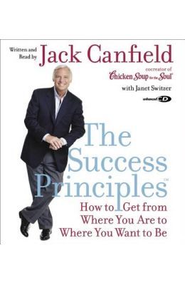 The Success Principles(tm) CD: How to Get from Where You Are to Where You Want to Be