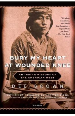 Bury My Heart at Wounded Knee: An Indian History of the American West