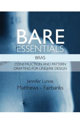 Buy Bare Essentials: Bras - Construction and Pattern Drafting for Lingerie  Design book : Jennifer Lynne Matthews -. Fairbanks , 0983132844,  9780983132844 -  India