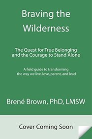 Braving the Wilderness: The Quest for True Belonging and the Courage to Stand Alone