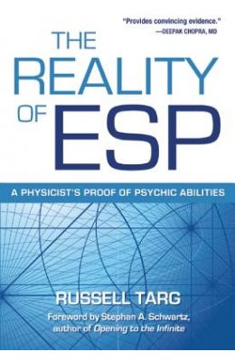 The Reality of ESP: A Physicist's Proof of Psychic Abilities