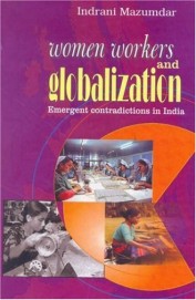 Women Workers & Globalization : Emergent Contradictions In India