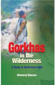 Gorkhas In The Wilderness : A Study In North East India