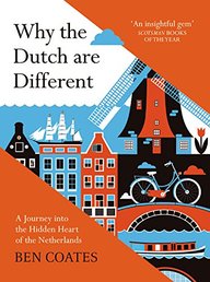 Why The Dutch Are Different: A Journey into the Hidden Heart of the Netherlands