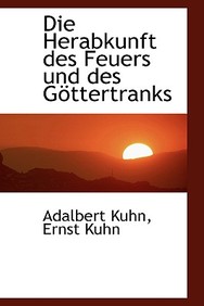 Buy Die Herabkunft Des Feuers Und Des G Ttertranks book : Adalbert Kuhn ...