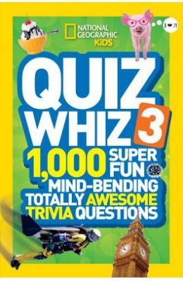 National Geographic Kids Quiz Whiz 3: 1,000 Super Fun Mind-Bending Totally Awesome Trivia Questions