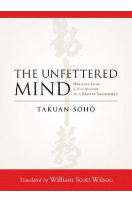 The Unfettered Mind: Writings from a Zen Master to a Master Swordsman