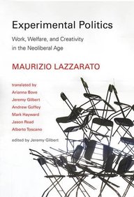 Experimental Politics: Work, Welfare, and Creativity in the Neoliberal Age (Technologies of Lived Abstraction)