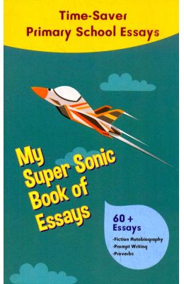 My Super Sonic Book Of Essays : Time Saver Primary School Essays