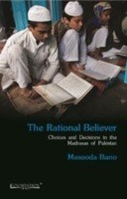 The Rational Believer: Choices and Decisions in the Madrasas of Pakistan 1st  Edition