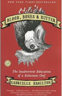 Blood, Bones & Butter: The Inadvertent Education of a Reluctant Chef