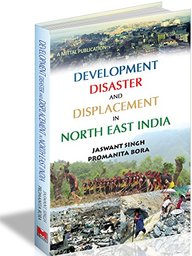 Development Disaster & Displacement In North East India