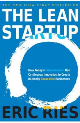 Lean Startup : How Todays Entrepreneurs Use Continous Innovation To Create Radically Successful Busi