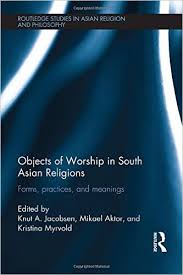 Objects of Worship in South Asian Religions: Forms, Practices and Meanings
