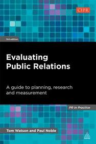 Evaluating Public Relations: A Guide to Planning, Research and Measurement (PR in Practice)
