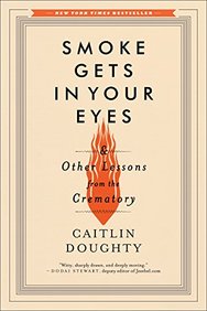 Smoke Gets in Your Eyes: And Other Lessons from the Crematory
