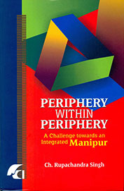 Periphery Within Periphery : A Chhalenge Towards An Integrated Manipur