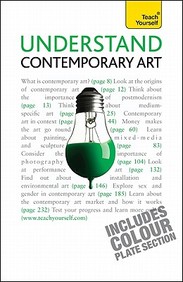 Teach Yourself : Understand Contemporary Art Includes Colour Plate Section
