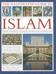 The Illustrated Guide to Islam: History, philosophy, traditions, teachings, art and architecture, with 1000 pictures
