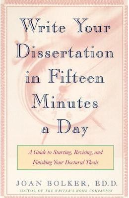 Writing Your Dissertation in Fifteen Minutes a Day: A Guide to Starting, Revising, and Finishing Your Doctoral Thesis