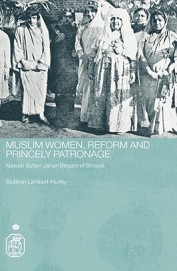 Muslim Women Reform & Princely Patronage : Nawab Sultan Jahan Begam Of Bhopal