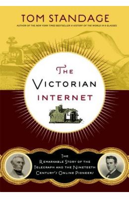 The Victorian Internet: The Remarkable Story of the Telegraph and the Nineteenth Century's On-Line Pioneers