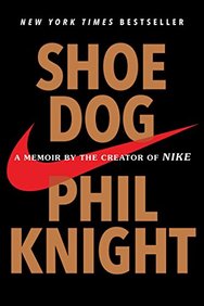 Shoe Dog: A Memoir by the Creator of Nike